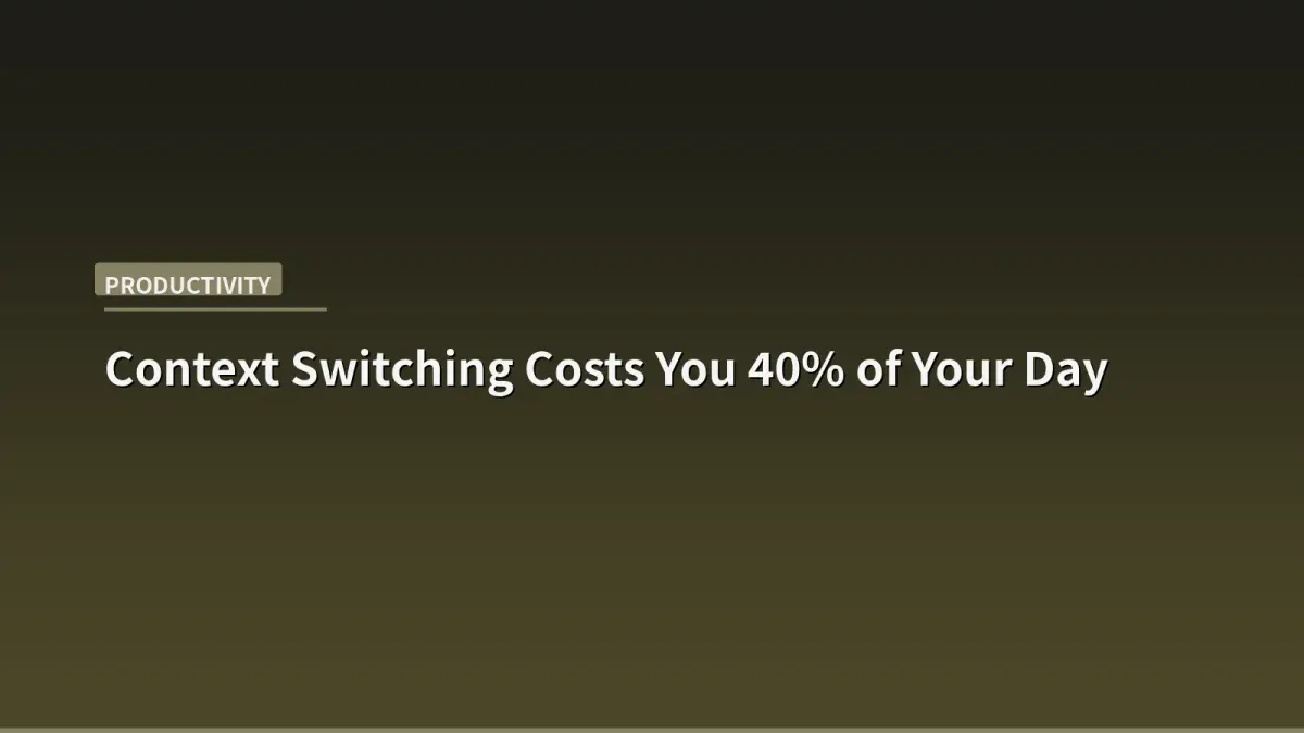 Context Switching Costs You 40% of Your Day — Here's the Fix