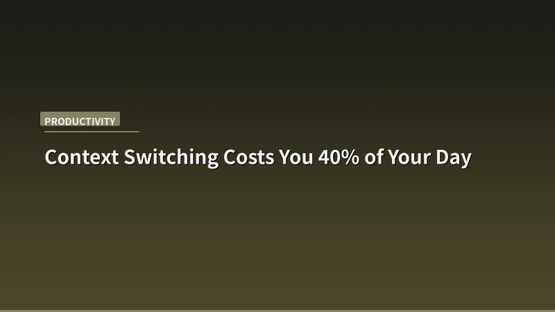 Context Switching Costs You 40% of Your Day — Here's the Fix