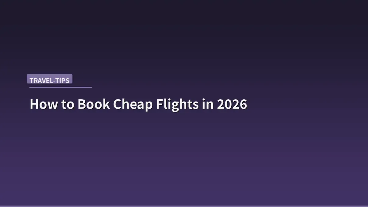 How to Book Cheap Flights in 2026: Timing, Tools, and Tricks That Actually Work