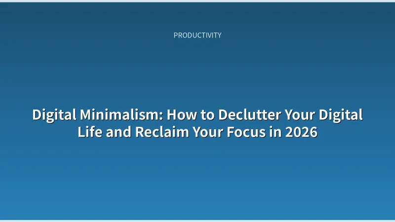 Digital Minimalism: How to Declutter Your Digital Life and Reclaim Your Focus in 2026