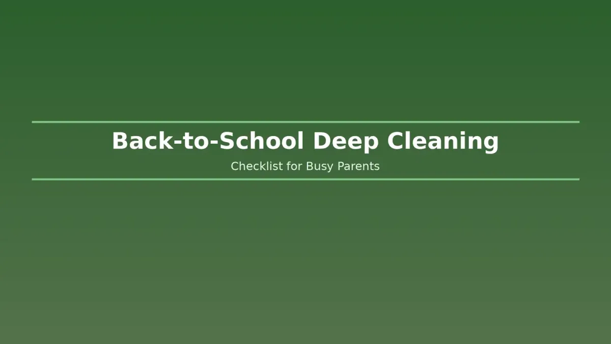Back-to-School Deep Cleaning Checklist: A Room-by-Room Guide for Busy Parents