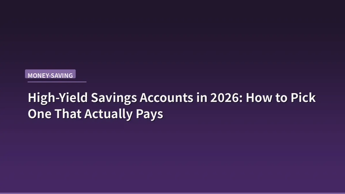 High-Yield Savings Accounts in 2026: How to Pick One That Actually Pays