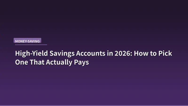 High-Yield Savings Accounts in 2026: How to Pick One That Actually Pays