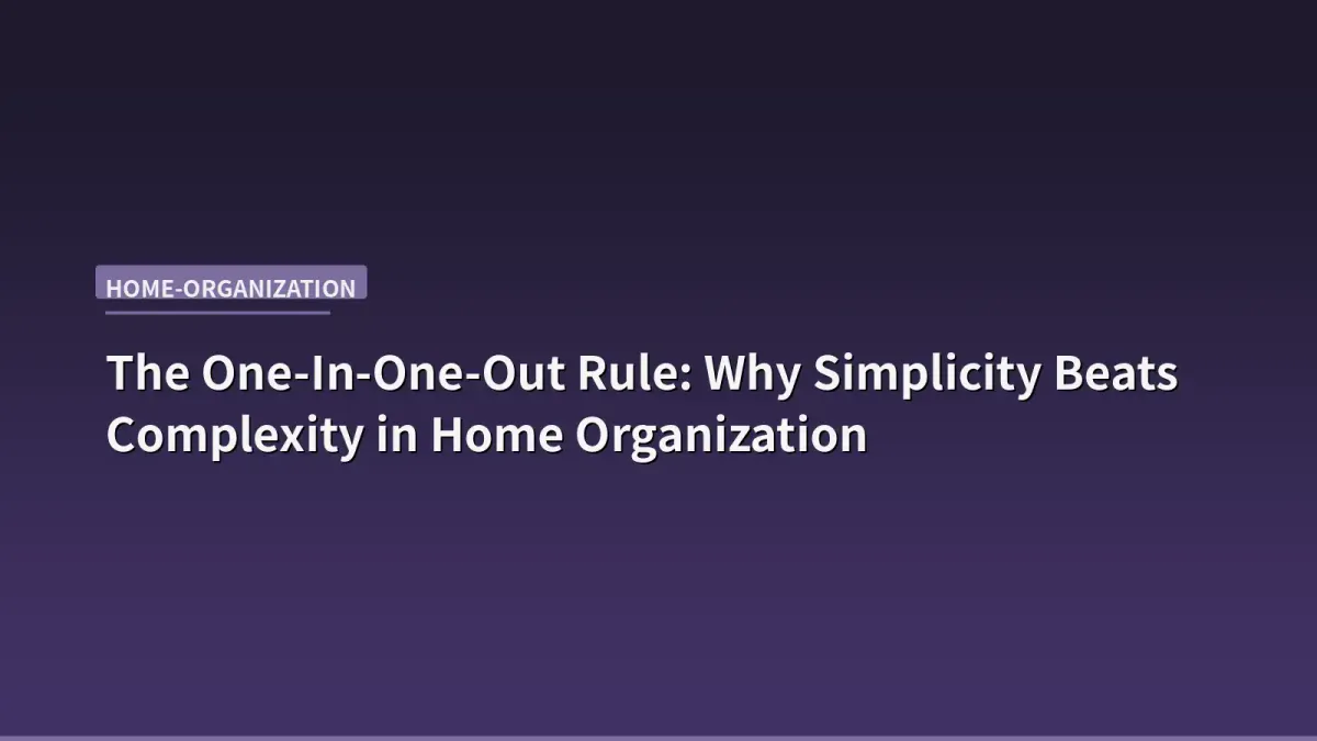 The One-In-One-Out Rule: Why Simplicity Beats Complexity in Home Organization